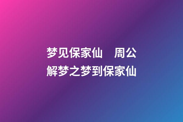 梦见保家仙　周公解梦之梦到保家仙